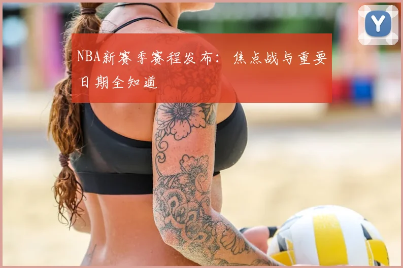 NBA新赛季赛程发布:焦点战与重要日期全知道