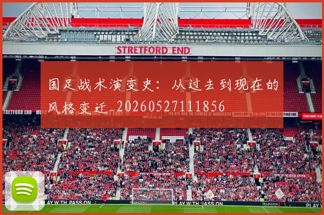 国足战术演变史：从过去到现在的风格变迁_20260527111856