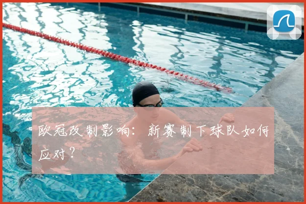欧冠改制影响：新赛制下球队如何应对？