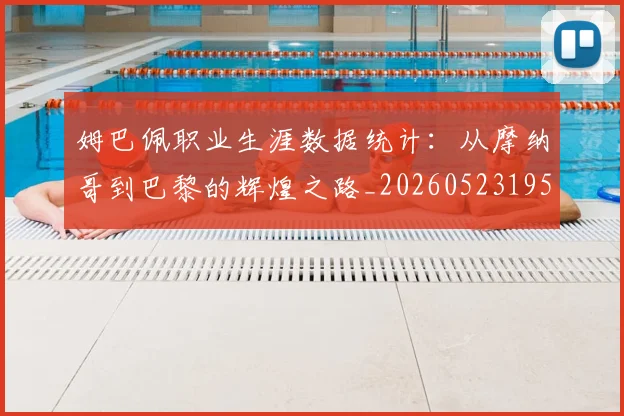 姆巴佩职业生涯数据统计:从摩纳哥到巴黎的辉煌之路_20260523195656
