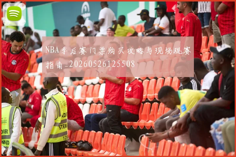 NBA季后赛门票购买攻略与现场观赛指南_20260526125508