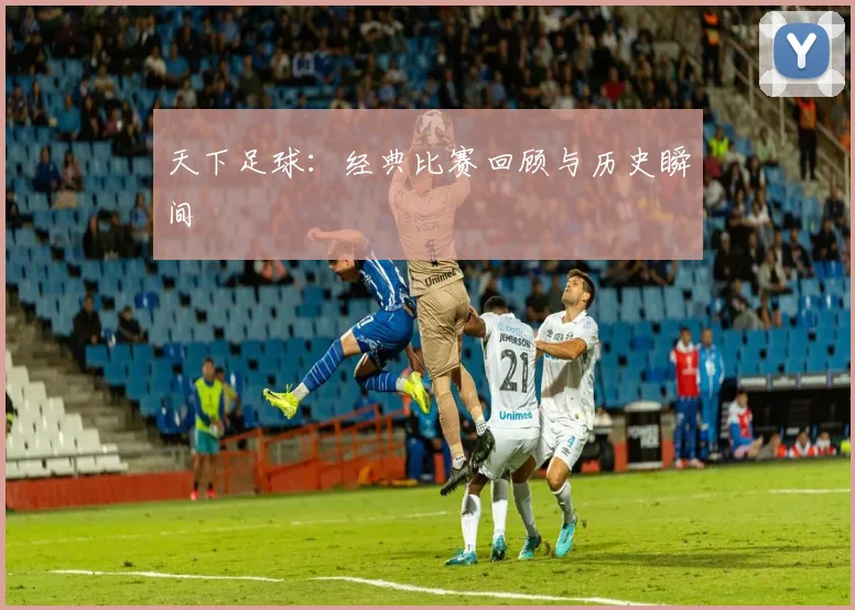 天下足球：经典比赛回顾与历史瞬间